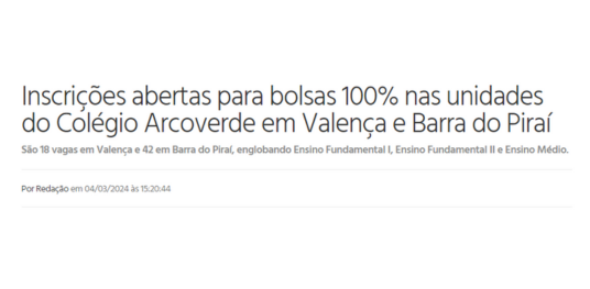 São Paulo Jornal 04/03/24 – “Inscrições abertas para bolsas 100% nas unidades do Colégio Arcoverde em Valença e Barra do Piraí.”