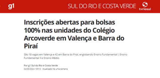 G1 Sul do Rio e Costa Verde 04/03/24- “Inscrições abertas para bolsas 100% nas unidades do Colégio Arcoverde em Valença e Barra do Piraí.”